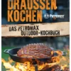 Draussen Kochen - Das Petromax Outdoor-Kochbuch