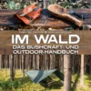 Land & Werken - Im Wald - Das Bushcraft- und Outdoorhandbuch